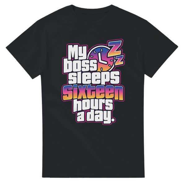 My Boss Sleeps 16 Hours a Day — T-shirt